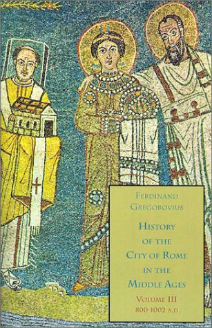 History of the City of Rome in the Middle Ages, Volume 3, Books 5 & 6, 800-1002 von Italica Press